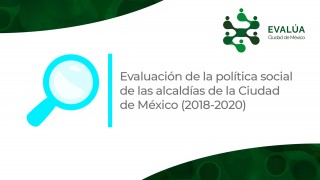 Evaluación de la Política Social de las Alcaldías de la Ciudad de México, 2018-2020.